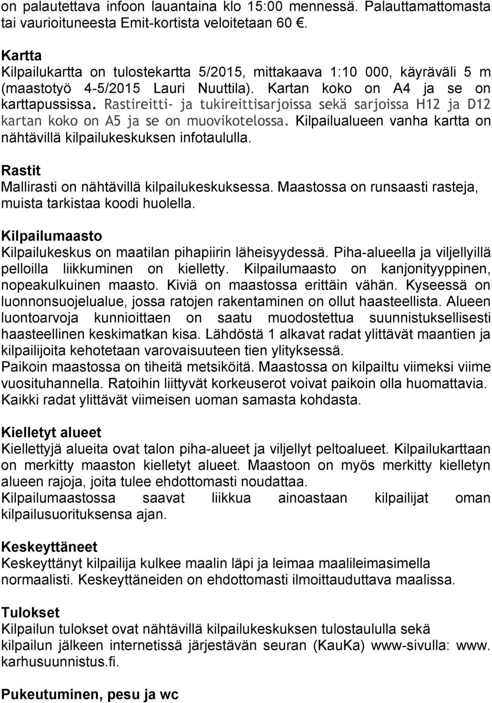 Rastireitti- ja tukireittisarjoissa sekä sarjoissa H12 ja D12 kartan koko on A5 ja se on muovikotelossa. Kilpailualueen vanha kartta on nähtävillä kilpailukeskuksen infotaululla.