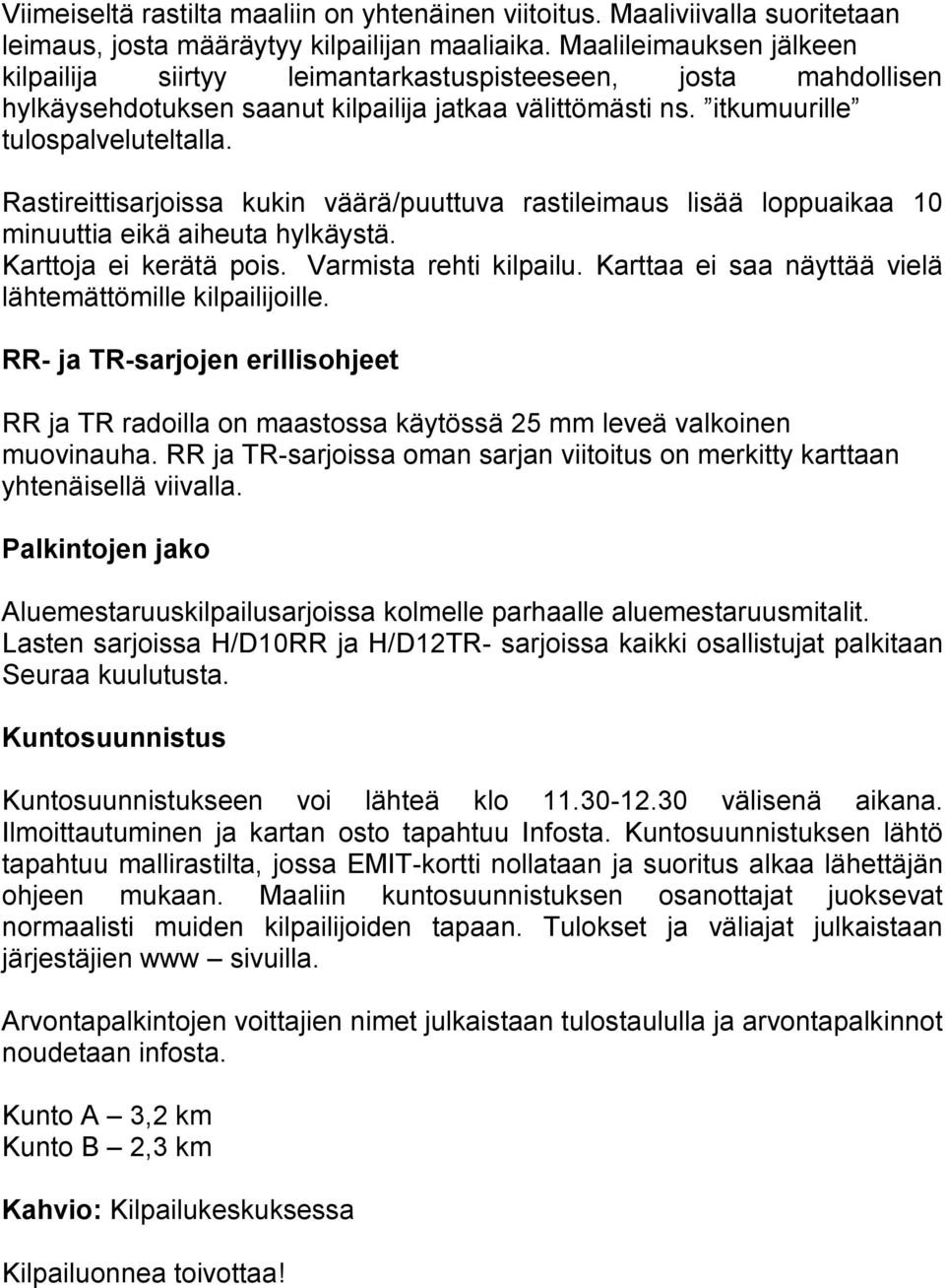 Rastireittisarjoissa kukin väärä/puuttuva rastileimaus lisää loppuaikaa 10 minuuttia eikä aiheuta hylkäystä. Karttoja ei kerätä pois. Varmista rehti kilpailu.