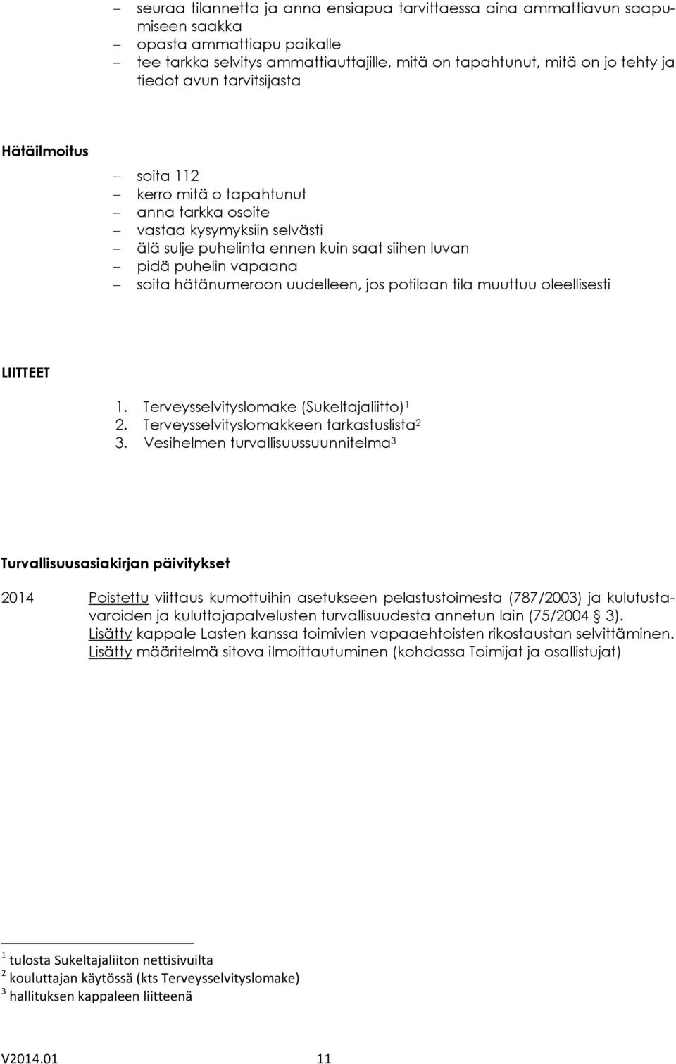 hätänumeroon uudelleen, jos potilaan tila muuttuu oleellisesti LIITTEET 1. Terveysselvityslomake (Sukeltajaliitto) 1 2. Terveysselvityslomakkeen tarkastuslista 2 3.