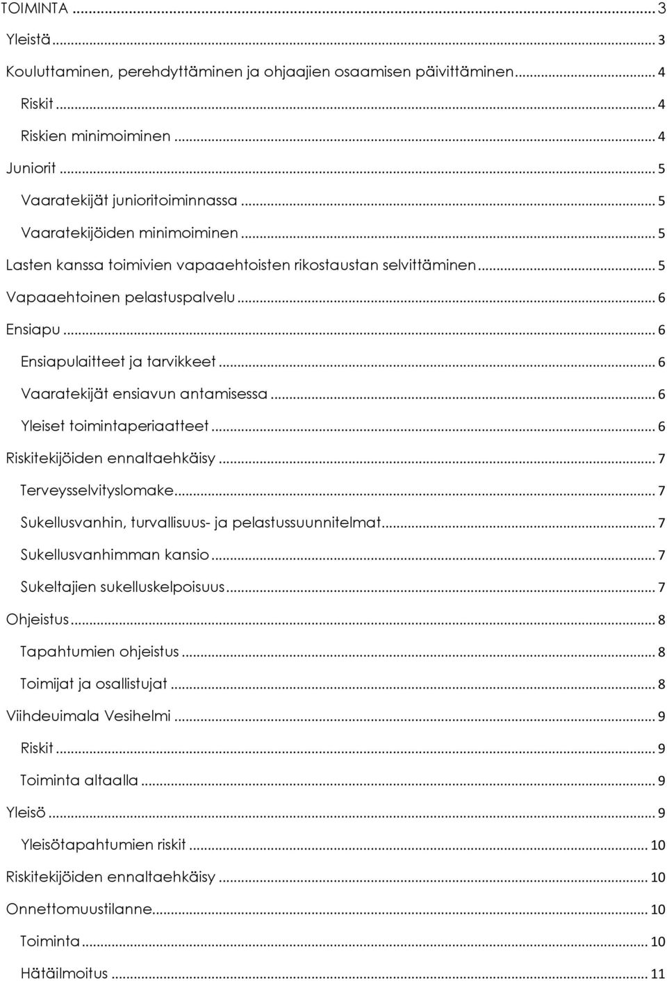 .. 6 Vaaratekijät ensiavun antamisessa... 6 Yleiset toimintaperiaatteet... 6 Riskitekijöiden ennaltaehkäisy... 7 Terveysselvityslomake... 7 Sukellusvanhin, turvallisuus- ja pelastussuunnitelmat.