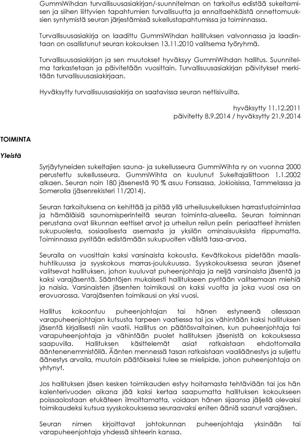 Turvallisuusasiakirjan ja sen muutokset hyväksyy GummiWihdan hallitus. Suunnitelma tarkastetaan ja päivitetään vuosittain. Turvallisuusasiakirjan päivitykset merkitään turvallisuusasiakirjaan.