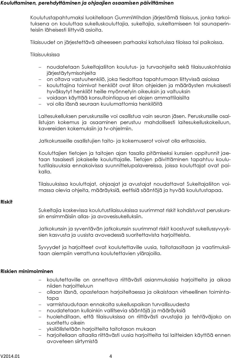 Tilaisuuksissa noudatetaan Sukeltajaliiton koulutus- ja turvaohjeita sekä tilaisuuskohtaisia järjestäytymisohjeita on oltava vastuuhenkilö, joka tiedottaa tapahtumaan liittyvissä asioissa