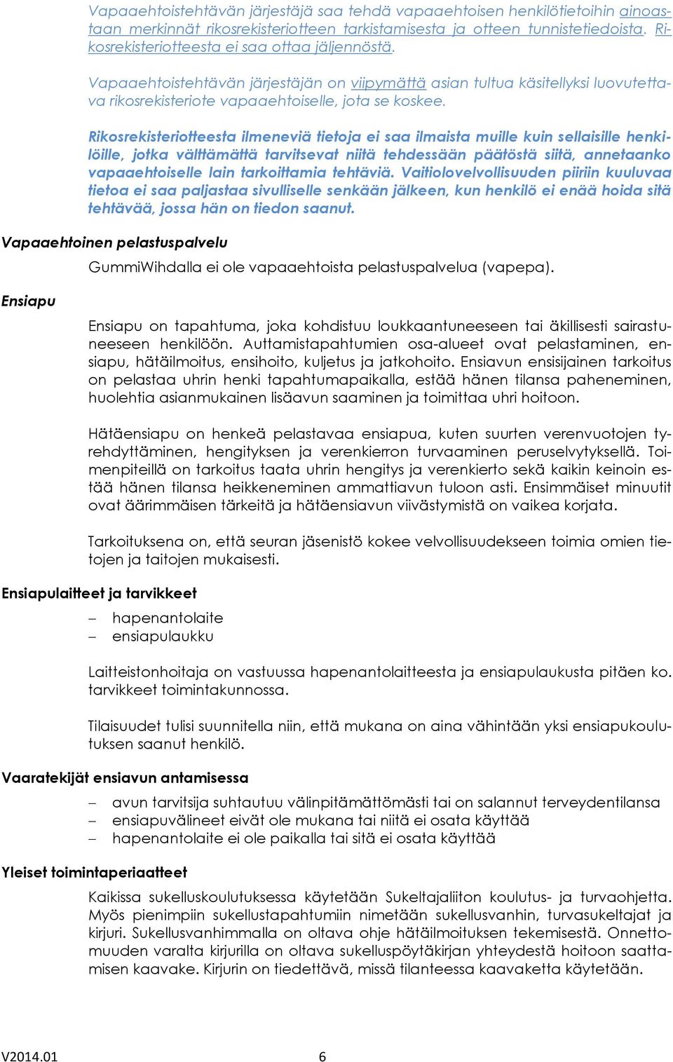 Rikosrekisteriotteesta ilmeneviä tietoja ei saa ilmaista muille kuin sellaisille henkilöille, jotka välttämättä tarvitsevat niitä tehdessään päätöstä siitä, annetaanko vapaaehtoiselle lain