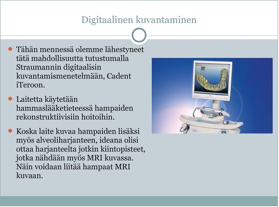 Laitetta käytetään hammaslääketieteessä hampaiden rekonstruktiivisiin hoitoihin.