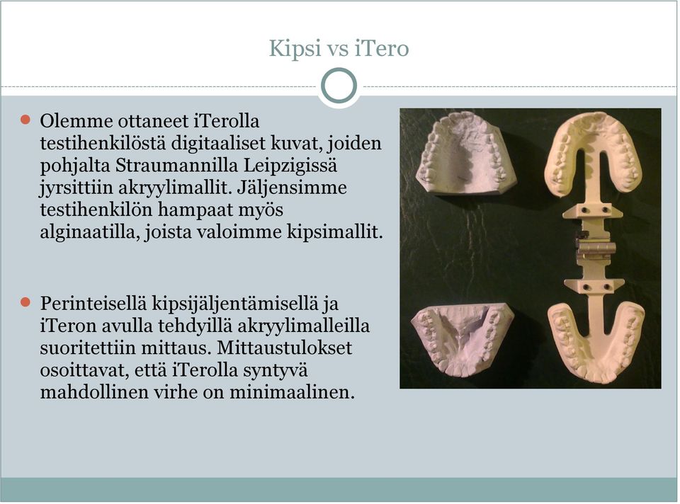 Jäljensimme testihenkilön hampaat myös alginaatilla, joista valoimme kipsimallit.