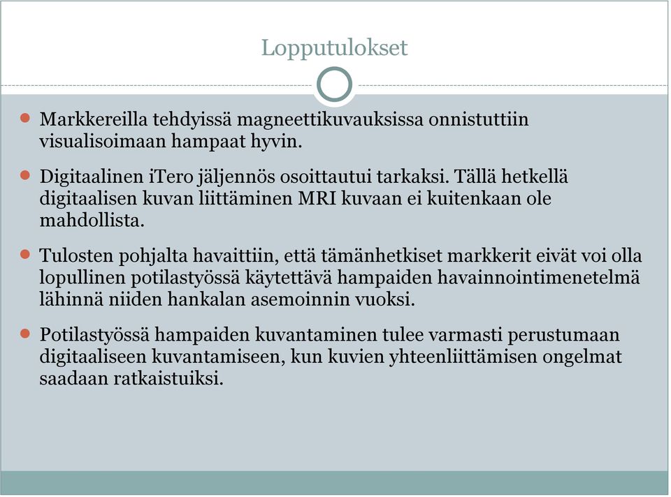 Tulosten pohjalta havaittiin, että tämänhetkiset markkerit eivät voi olla lopullinen potilastyössä käytettävä hampaiden havainnointimenetelmä