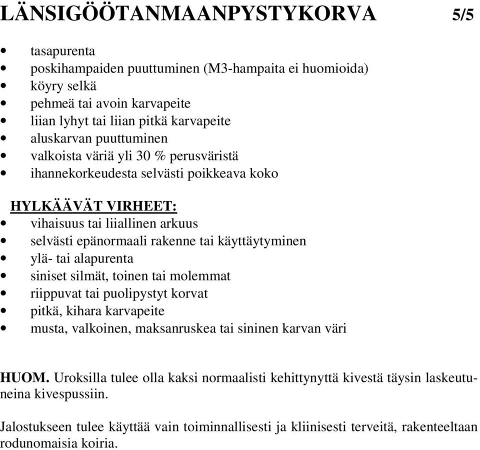 käyttäytyminen ylä- tai alapurenta siniset silmät, toinen tai molemmat riippuvat tai puolipystyt korvat pitkä, kihara karvapeite musta, valkoinen, maksanruskea tai sininen karvan väri HUOM.