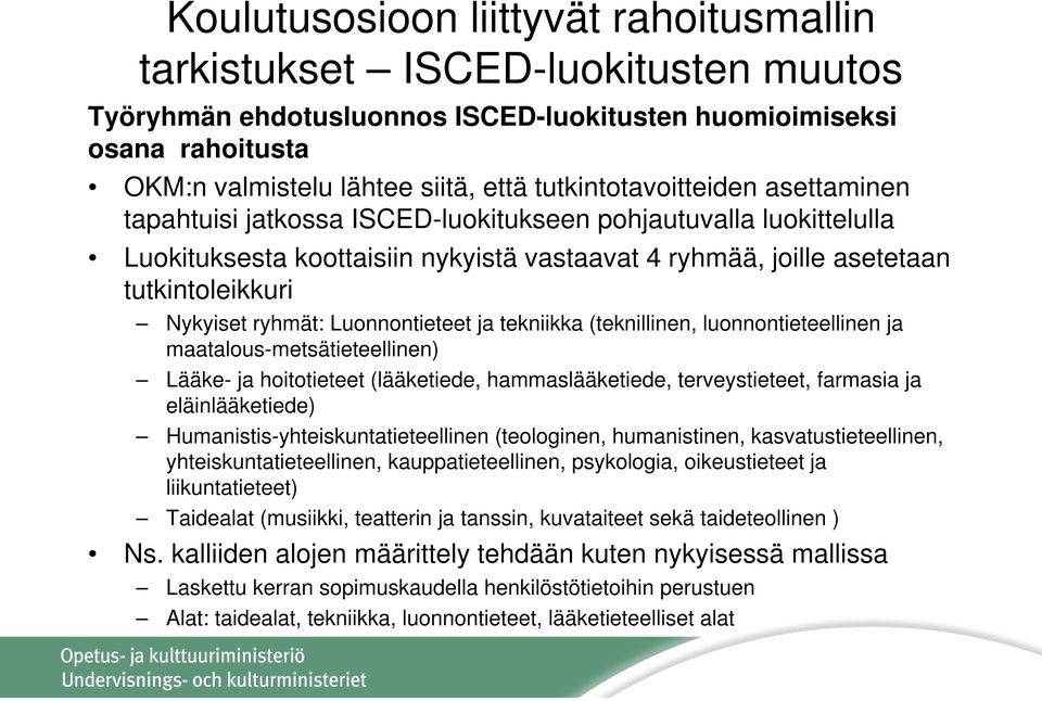 ryhmät: Luonnontieteet ja tekniikka (teknillinen, luonnontieteellinen ja maatalous-metsätieteellinen) Lääke- ja hoitotieteet (lääketiede, hammaslääketiede, terveystieteet, farmasia ja