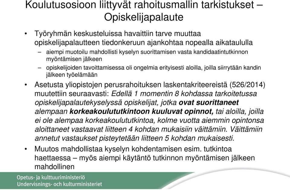 Asetusta yliopistojen perusrahoituksen laskentakriteereistä (526/2014) muutettiin seuraavasti: Edellä 1 momentin 8 kohdassa tarkoitetussa opiskelijapalautekyselyssä opiskelijat, jotka ovat