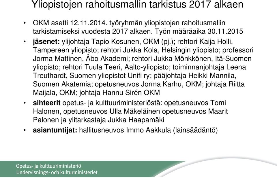 Aalto-yliopisto; toiminnanjohtaja Leena Treuthardt, Suomen yliopistot Unifi ry; pääjohtaja Heikki Mannila, Suomen Akatemia; opetusneuvos Jorma Karhu, OKM; johtaja Riitta Maijala, OKM; johtaja Hannu