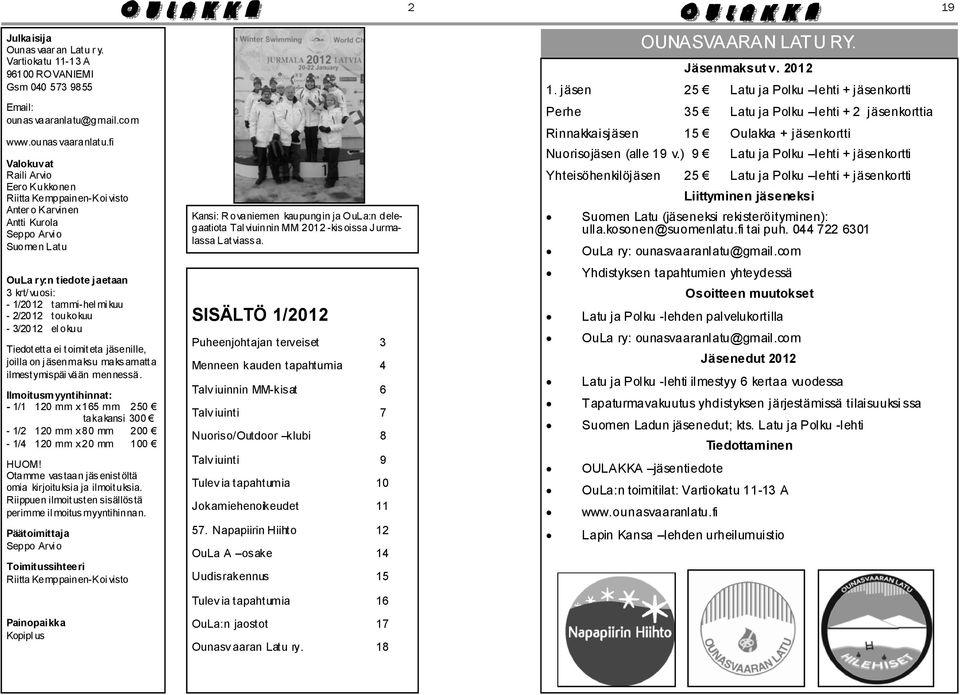 fi Valokuvat Raili Arvio Eero Kukkonen Riitta Kemppainen-Koi visto Anter o Karvinen Antti Kurola Seppo Arvi o Suomen Latu OuLa ry:n tiedote jaetaan 3 krt/vuosi: - 1/2012 tammi-hel mi kuu - 2/2012