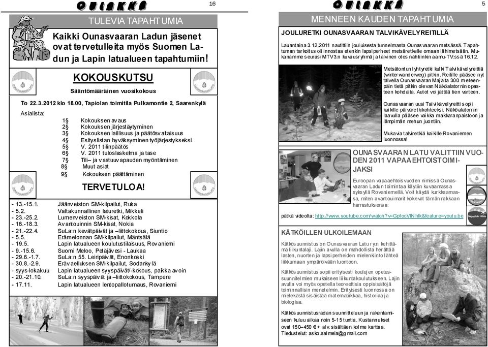 V. 2011 tilinpäätös 6 V. 2011 tuloslaskelma ja tase 7 Tili ja v astuuv apauden myöntäminen 8 Muut asiat 9 Kokouksen päättäminen TERVETULOA! - 13.-15.1. Jäänv eiston SM-kilpailut, Ruka - 5.2. Valtakunnallinen laturetki, Mikkeli - 23.