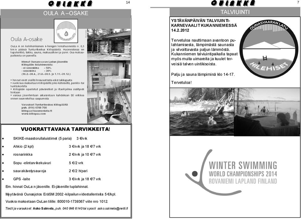 SKIKE-maastorullaluistimet (5 paria) 3 /v rk Ahkio (2 kpl) 3 /v rk ja 18 /7 vrk rosnarinkka 2 /v rk ja 10 /7 vrk Sopu -elintarv ikekuivuri 5 /2 vrk sauv akävelysauv oja 2 /2 h/pari GPS -laite 3 /v rk