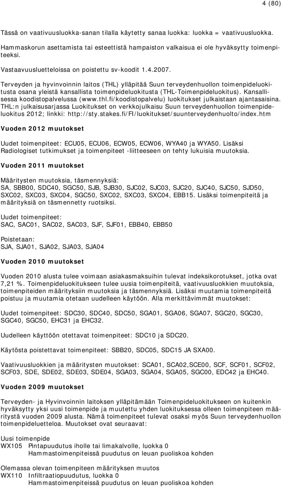 Terveyden ja hyvinvoinnin laitos (THL) ylläpitää Suun terveydenhuollon toimenpideluokitusta osana yleistä kansallista toimenpideluokitusta (THL-Toimenpideluokitus).