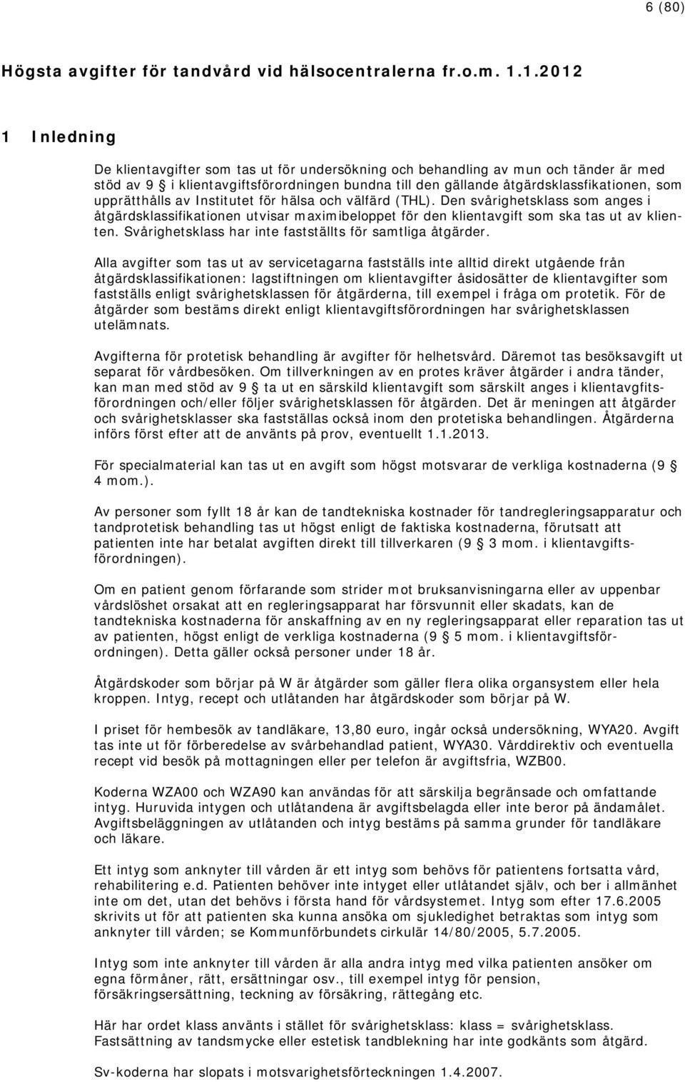 upprätthålls av Institutet för hälsa och välfärd (THL). Den svårighetsklass som anges i åtgärdsklassifikationen utvisar maximibeloppet för den klientavgift som ska tas ut av klienten.