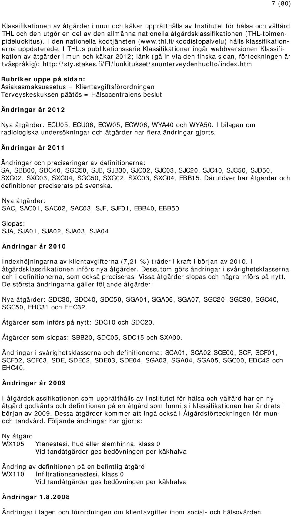 I THL:s publikationsserie Klassifikationer ingår webbversionen Klassifikation av åtgärder i mun och käkar 2012; länk (gå in via den finska sidan, förteckningen är tvåspråkig): http://sty.stakes.