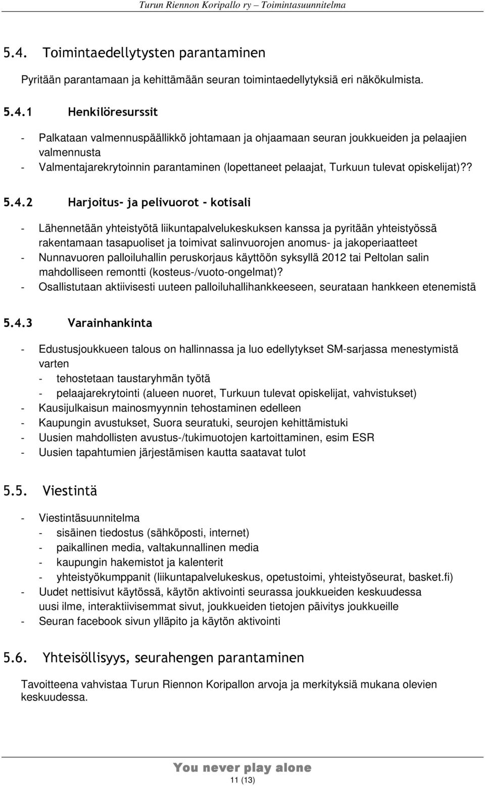 2 Harjoitus- ja pelivuorot - kotisali - Lähennetään yhteistyötä liikuntapalvelukeskuksen kanssa ja pyritään yhteistyössä rakentamaan tasapuoliset ja toimivat salinvuorojen anomus- ja jakoperiaatteet