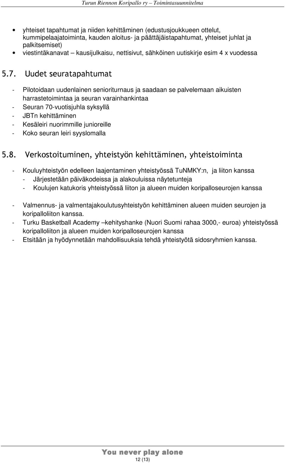 Uudet seuratapahtumat - Pilotoidaan uudenlainen senioriturnaus ja saadaan se palvelemaan aikuisten harrastetoimintaa ja seuran varainhankintaa - Seuran 70-vuotisjuhla syksyllä - JBTn kehittäminen -