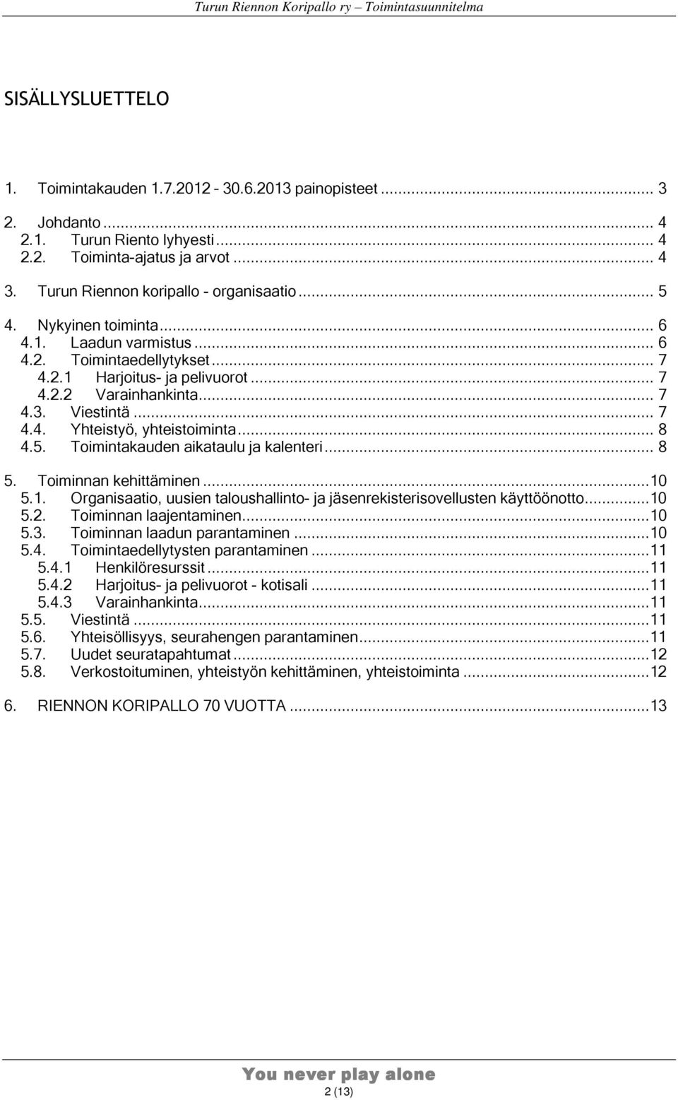 .. 8 4.5. Toimintakauden aikataulu ja kalenteri... 8 5. Toiminnan kehittäminen...10 5.1. Organisaatio, uusien taloushallinto- ja jäsenrekisterisovellusten käyttöönotto...10 5.2.