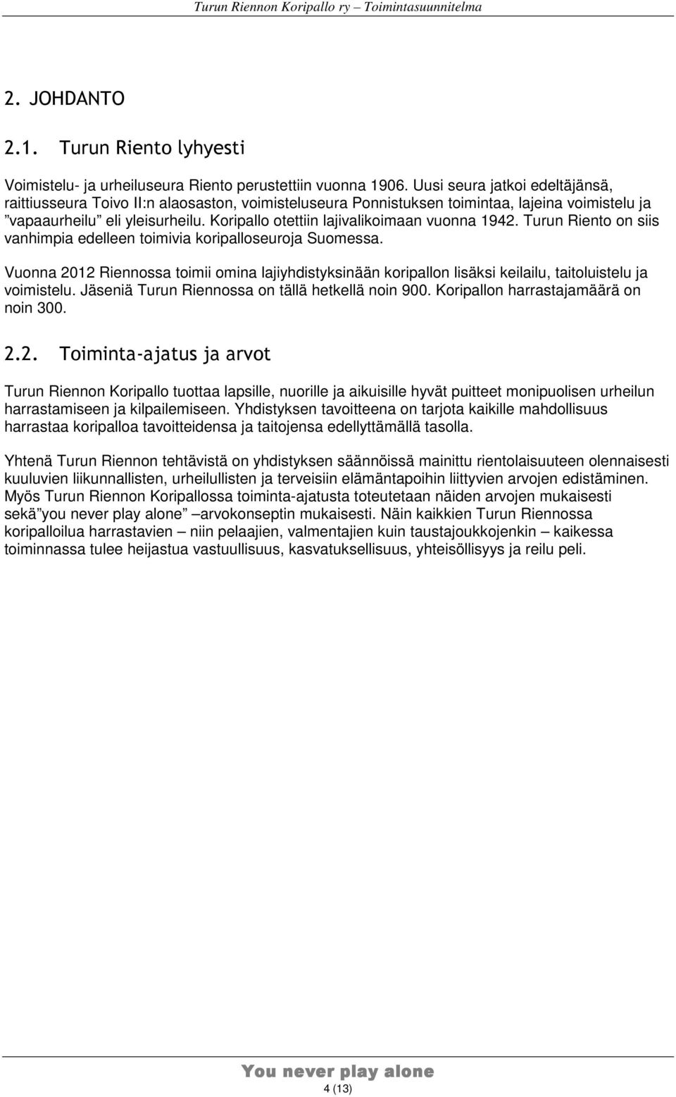 Koripallo otettiin lajivalikoimaan vuonna 1942. Turun Riento on siis vanhimpia edelleen toimivia koripalloseuroja Suomessa.