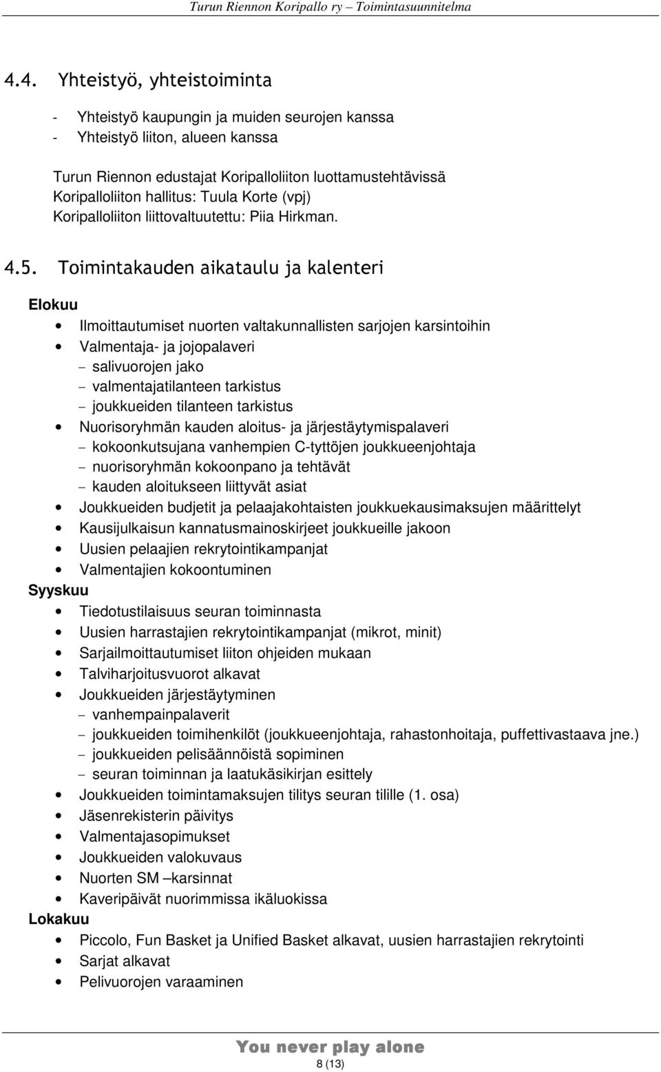 Toimintakauden aikataulu ja kalenteri Elokuu Ilmoittautumiset nuorten valtakunnallisten sarjojen karsintoihin Valmentaja- ja jojopalaveri - salivuorojen jako - valmentajatilanteen tarkistus -