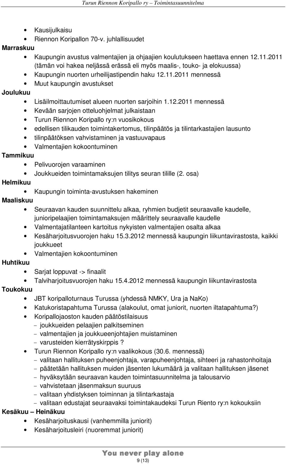 12.2011 mennessä Kevään sarjojen otteluohjelmat julkaistaan Turun Riennon Koripallo ry:n vuosikokous edellisen tilikauden toimintakertomus, tilinpäätös ja tilintarkastajien lausunto tilinpäätöksen