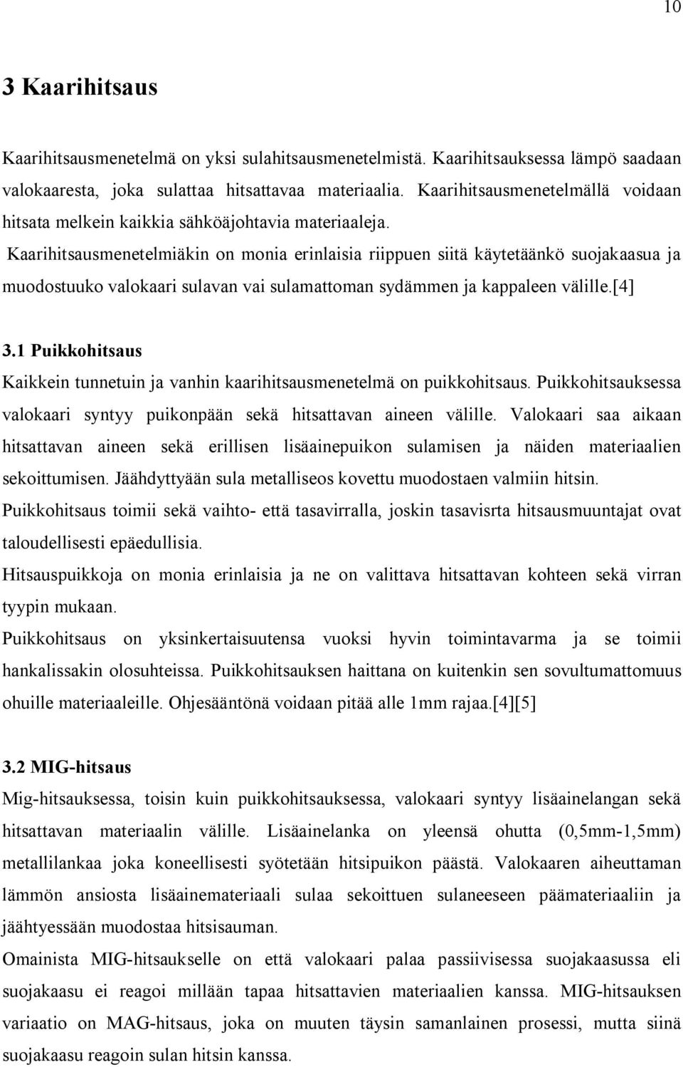 Kaarihitsausmenetelmiäkin on monia erinlaisia riippuen siitä käytetäänkö suojakaasua ja muodostuuko valokaari sulavan vai sulamattoman sydämmen ja kappaleen välille.[4] 3.