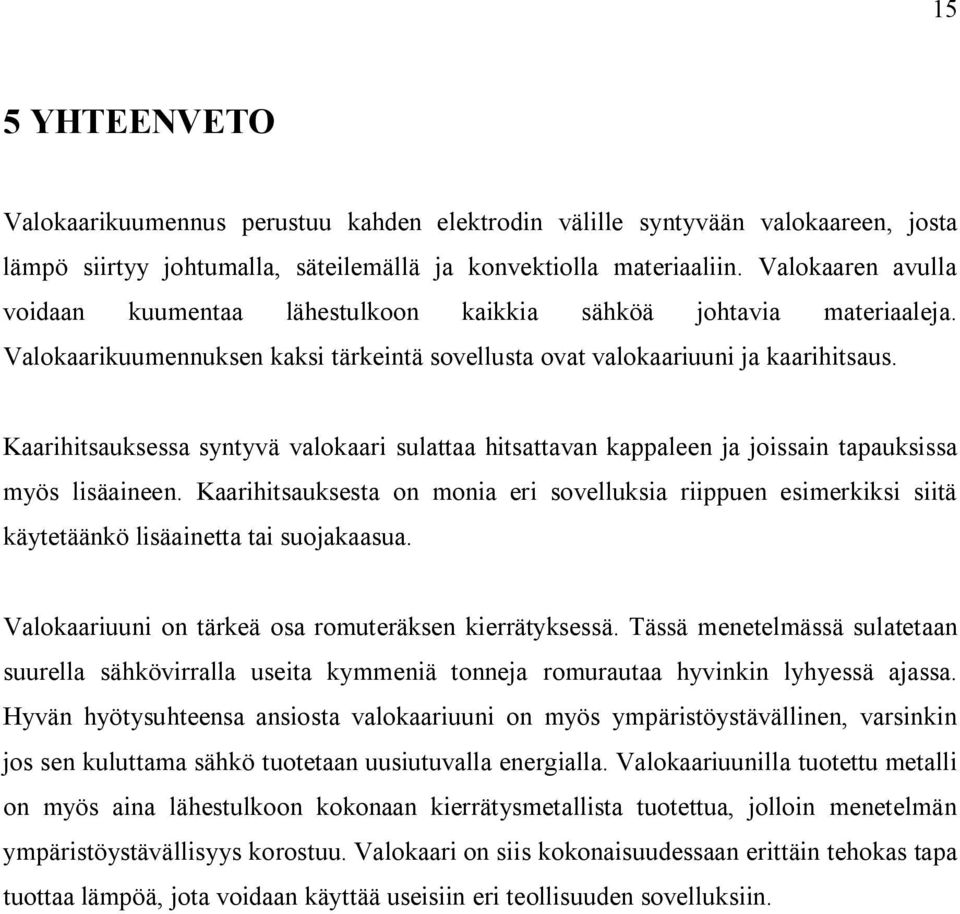 Kaarihitsauksessa syntyvä valokaari sulattaa hitsattavan kappaleen ja joissain tapauksissa myös lisäaineen.