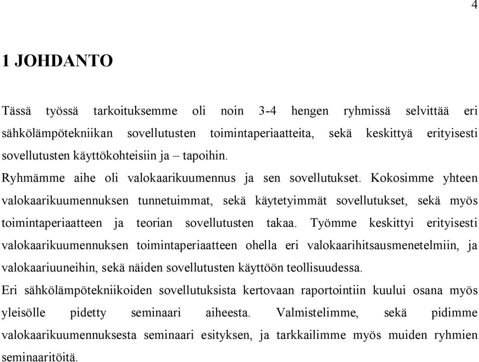 Kokosimme yhteen valokaarikuumennuksen tunnetuimmat, sekä käytetyimmät sovellutukset, sekä myös toimintaperiaatteen ja teorian sovellutusten takaa.