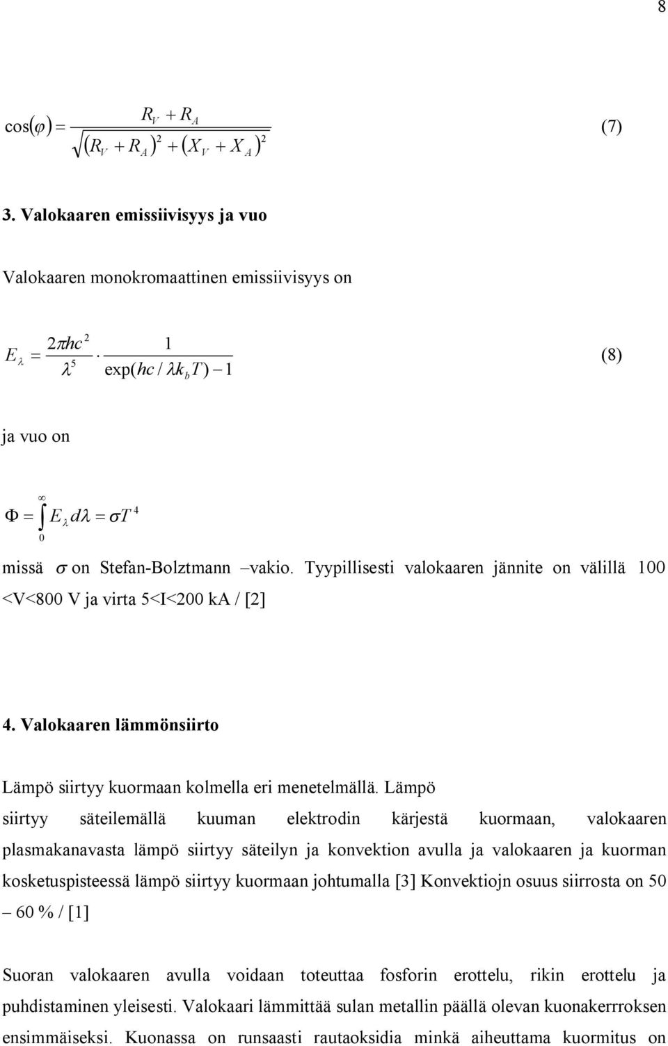 Tyypillisesti valokaaren jännite on välillä 100 <V<800 V ja virta 5<I<200 k / [2] 4. Valokaaren lämmönsiirto Lämpö siirtyy kuormaan kolmella eri menetelmällä.