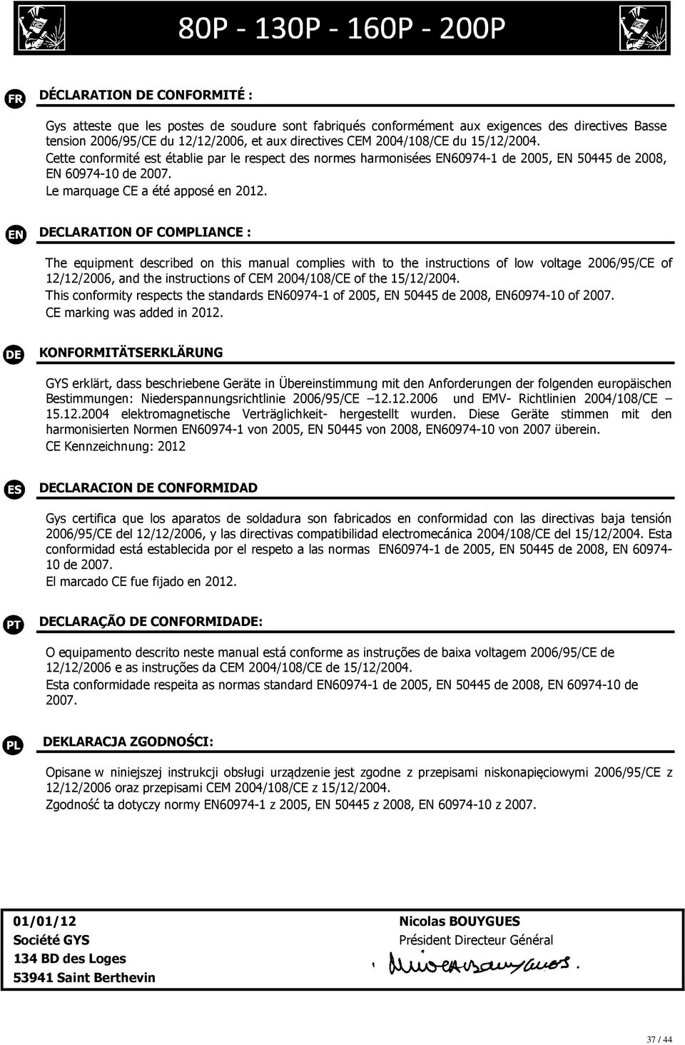 DECLARATION OF COMPLIANCE : The equipment described on this manual complies with to the instructions of low voltage 2006/95/CE of 12/12/2006, and the instructions of CEM 2004/108/CE of the 15/12/2004.