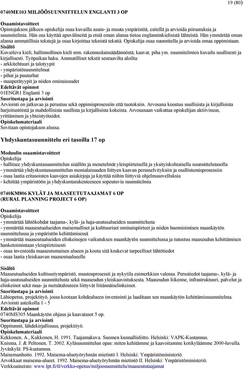 osaa suunnitella ja arvioida omaa oppimistaan. Kuvaileva kieli, hallinnollinen kieli mm. rakennuslainsäädännöstä, kaavat, piha ym. suunnitelmien kuvailu suullisesti ja kirjallisesti. Työpaikan haku.