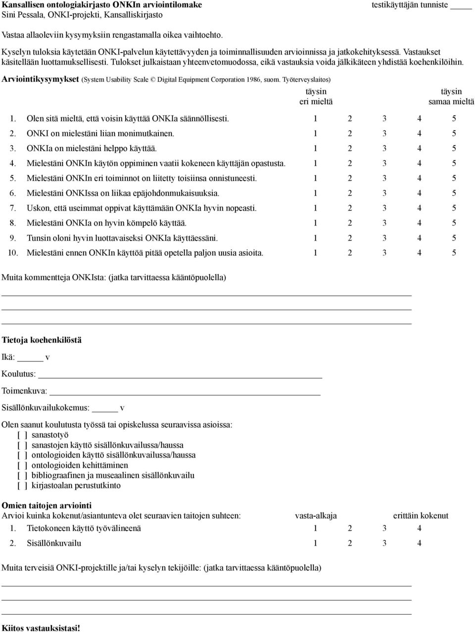 Tulokset julkaistaan yhteenvetomuodossa, eikä vastauksia voida jälkikäteen yhdistää koehenkilöihin. Arviointikysymykset (System Usability Scale Digital Equipment Corporation 1986, suom.