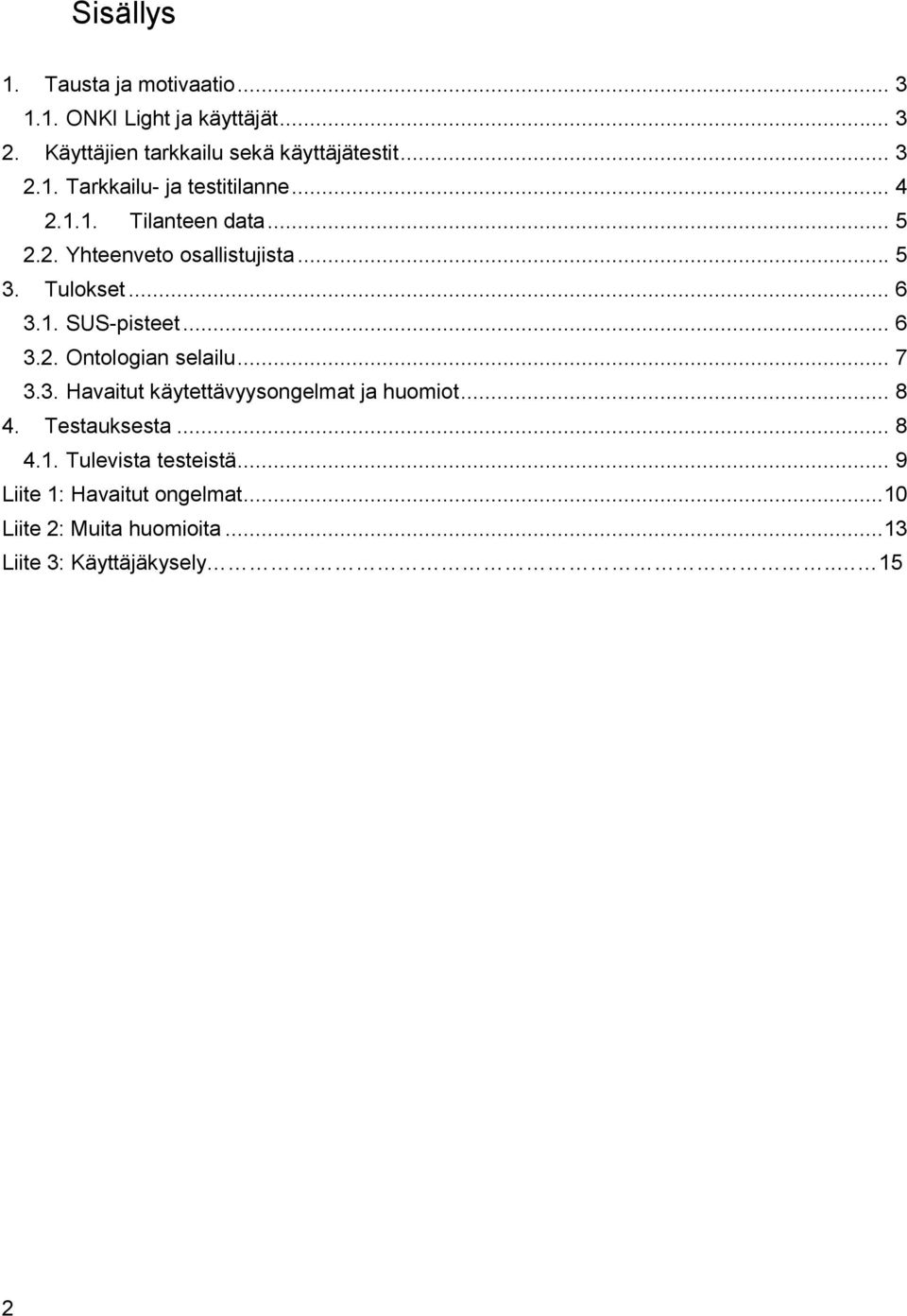 .. 7 3.3. Havaitut käytettävyysongelmat ja huomiot... 8 4. Testauksesta... 8 4.1. Tulevista testeistä.