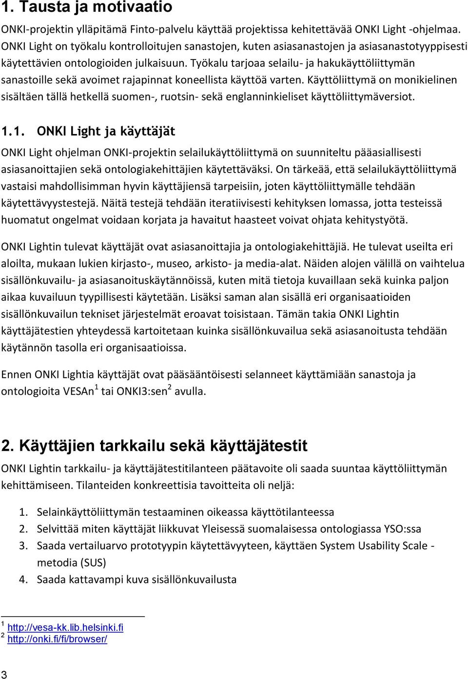 Työkalu tarjoaa selailu- ja hakukäyttöliittymän sanastoille sekä avoimet rajapinnat koneellista käyttöä varten.