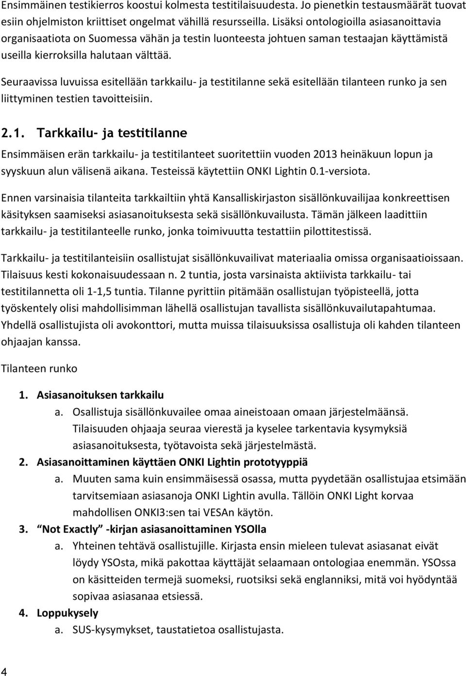 Seuraavissa luvuissa esitellään tarkkailu- ja testitilanne sekä esitellään tilanteen runko ja sen liittyminen testien tavoitteisiin. 2.1.