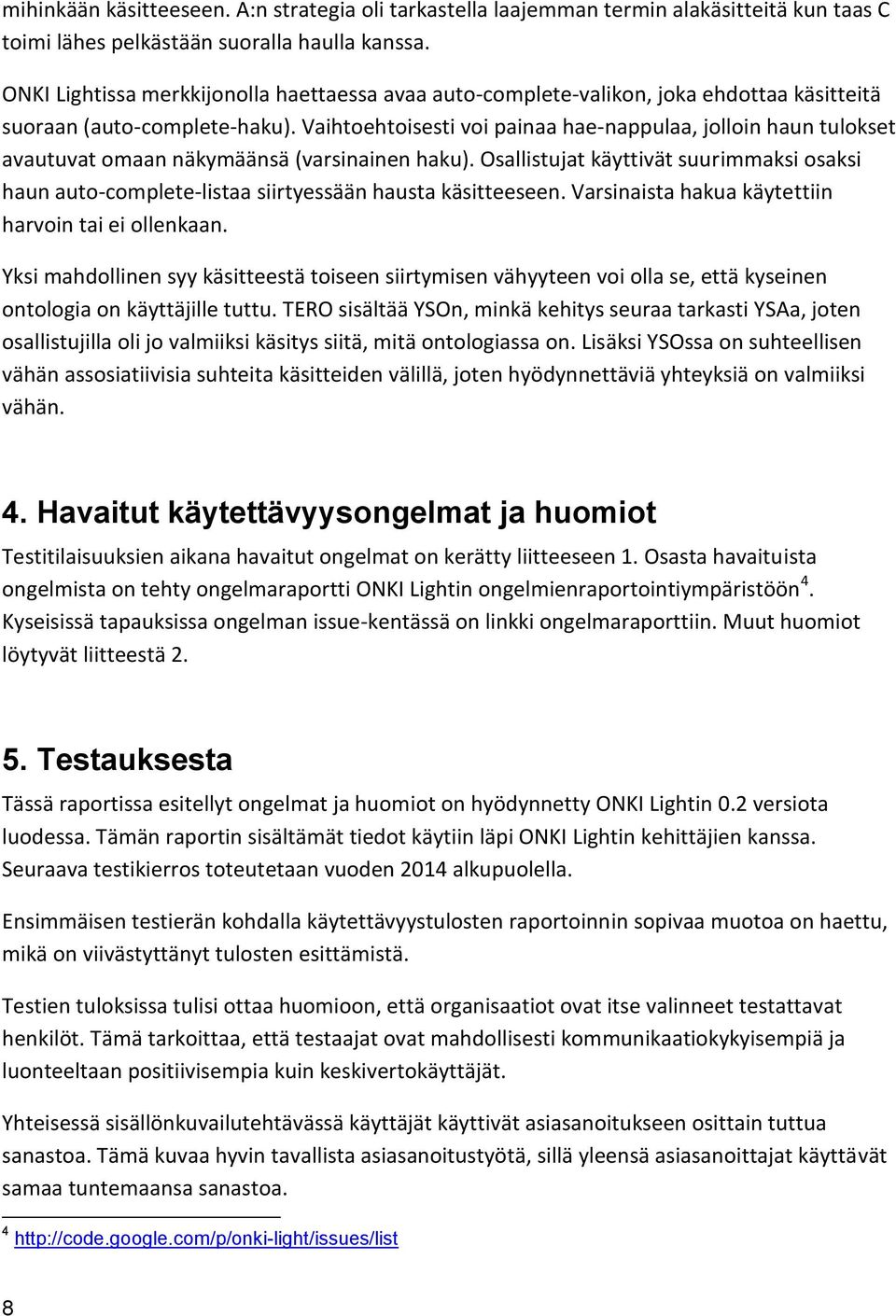 Vaihtoehtoisesti voi painaa hae-nappulaa, jolloin haun tulokset avautuvat omaan näkymäänsä (varsinainen haku).