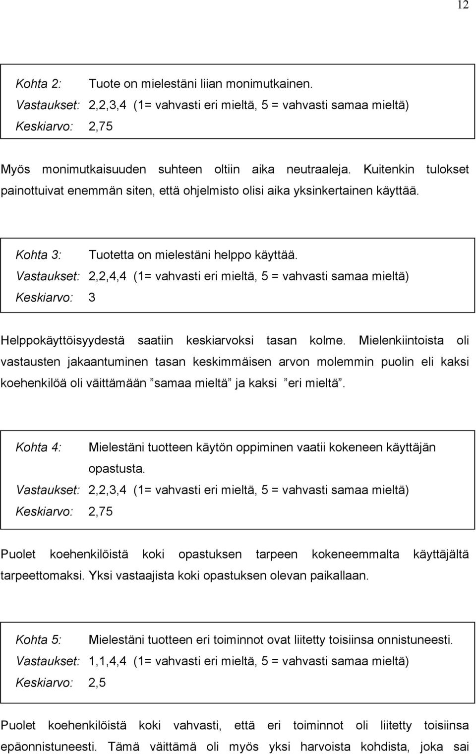 Vastaukset: 2,2,4,4 (1= vahvasti eri mieltä, 5 = vahvasti samaa mieltä) Keskiarvo: 3 Helppokäyttöisyydestä saatiin keskiarvoksi tasan kolme.