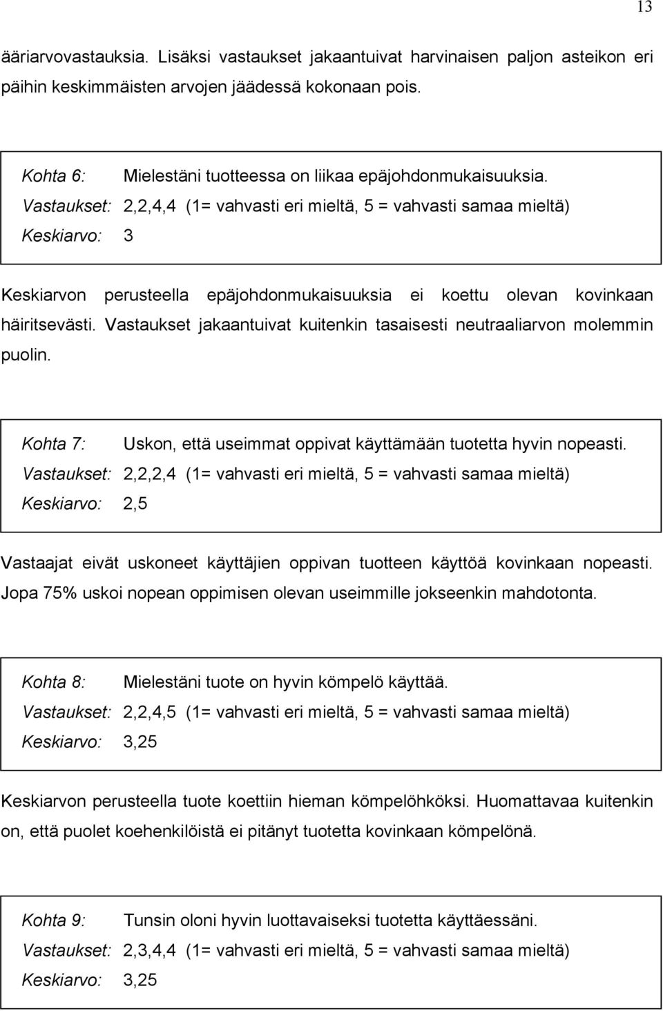 Vastaukset: 2,2,4,4 (1= vahvasti eri mieltä, 5 = vahvasti samaa mieltä) Keskiarvo: 3 Keskiarvon perusteella epäjohdonmukaisuuksia ei koettu olevan kovinkaan häiritsevästi.