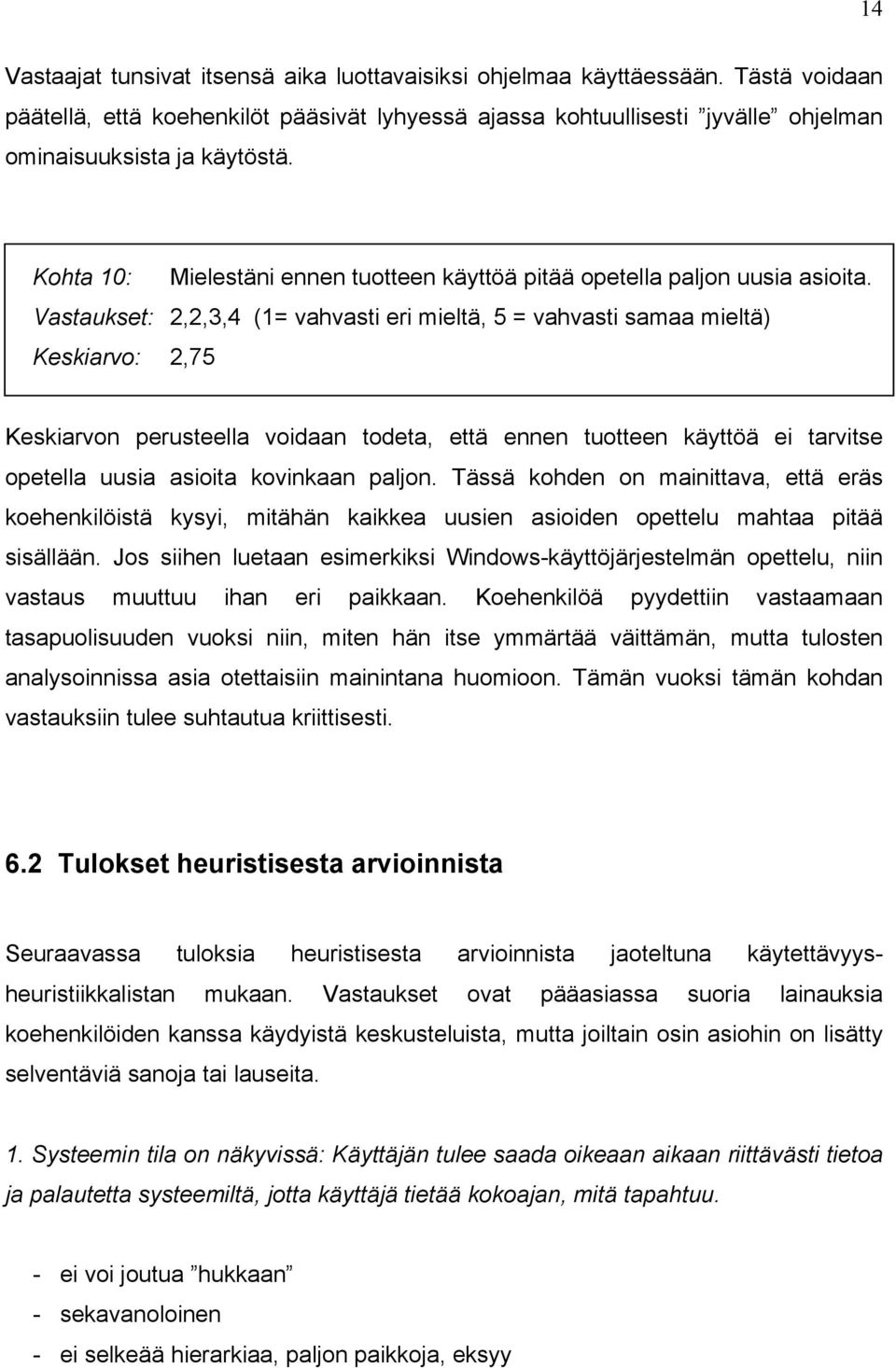 Vastaukset: 2,2,3,4 (1= vahvasti eri mieltä, 5 = vahvasti samaa mieltä) Keskiarvo: 2,75 Keskiarvon perusteella voidaan todeta, että ennen tuotteen käyttöä ei tarvitse opetella uusia asioita kovinkaan