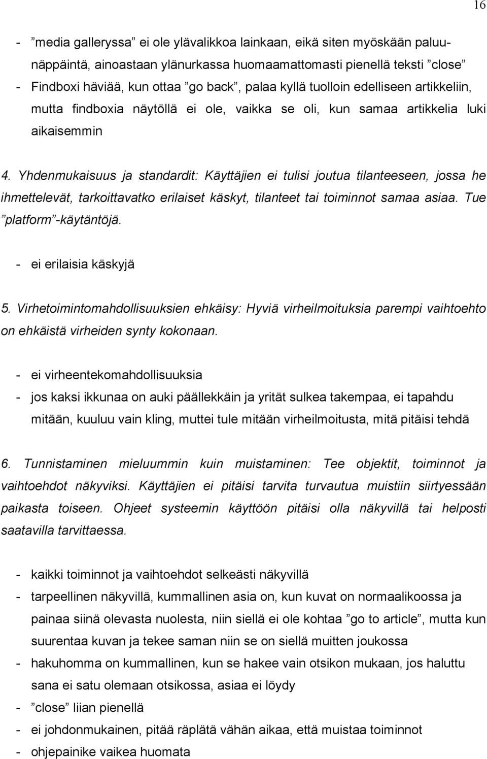 Yhdenmukaisuus ja standardit: Käyttäjien ei tulisi joutua tilanteeseen, jossa he ihmettelevät, tarkoittavatko erilaiset käskyt, tilanteet tai toiminnot samaa asiaa. Tue platform -käytäntöjä.