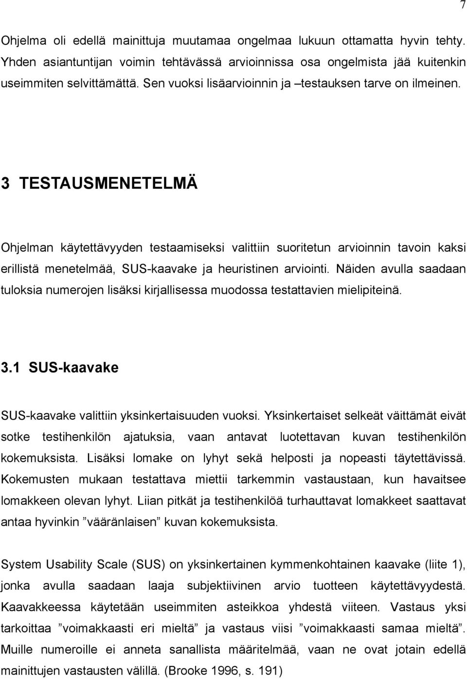 3 TESTAUSMENETELMÄ Ohjelman käytettävyyden testaamiseksi valittiin suoritetun arvioinnin tavoin kaksi erillistä menetelmää, SUS-kaavake ja heuristinen arviointi.