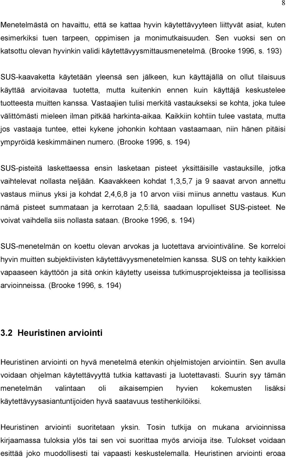 193) SUS-kaavaketta käytetään yleensä sen jälkeen, kun käyttäjällä on ollut tilaisuus käyttää arvioitavaa tuotetta, mutta kuitenkin ennen kuin käyttäjä keskustelee tuotteesta muitten kanssa.