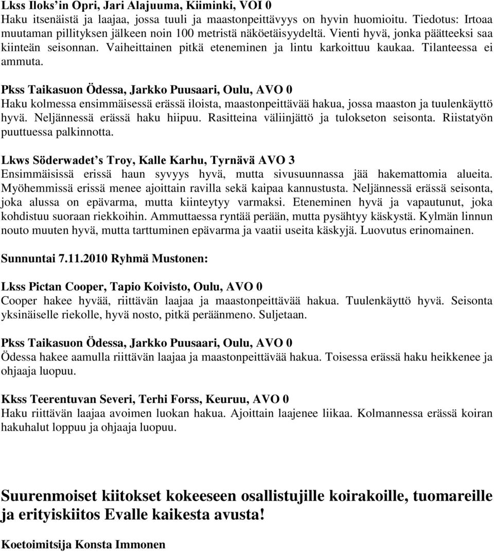 Tilanteessa ei ammuta. Pkss Taikasuon Ödessa, Jarkko Puusaari, Oulu, AVO 0 Haku kolmessa ensimmäisessä erässä iloista, maastonpeittävää hakua, jossa maaston ja tuulenkäyttö hyvä.