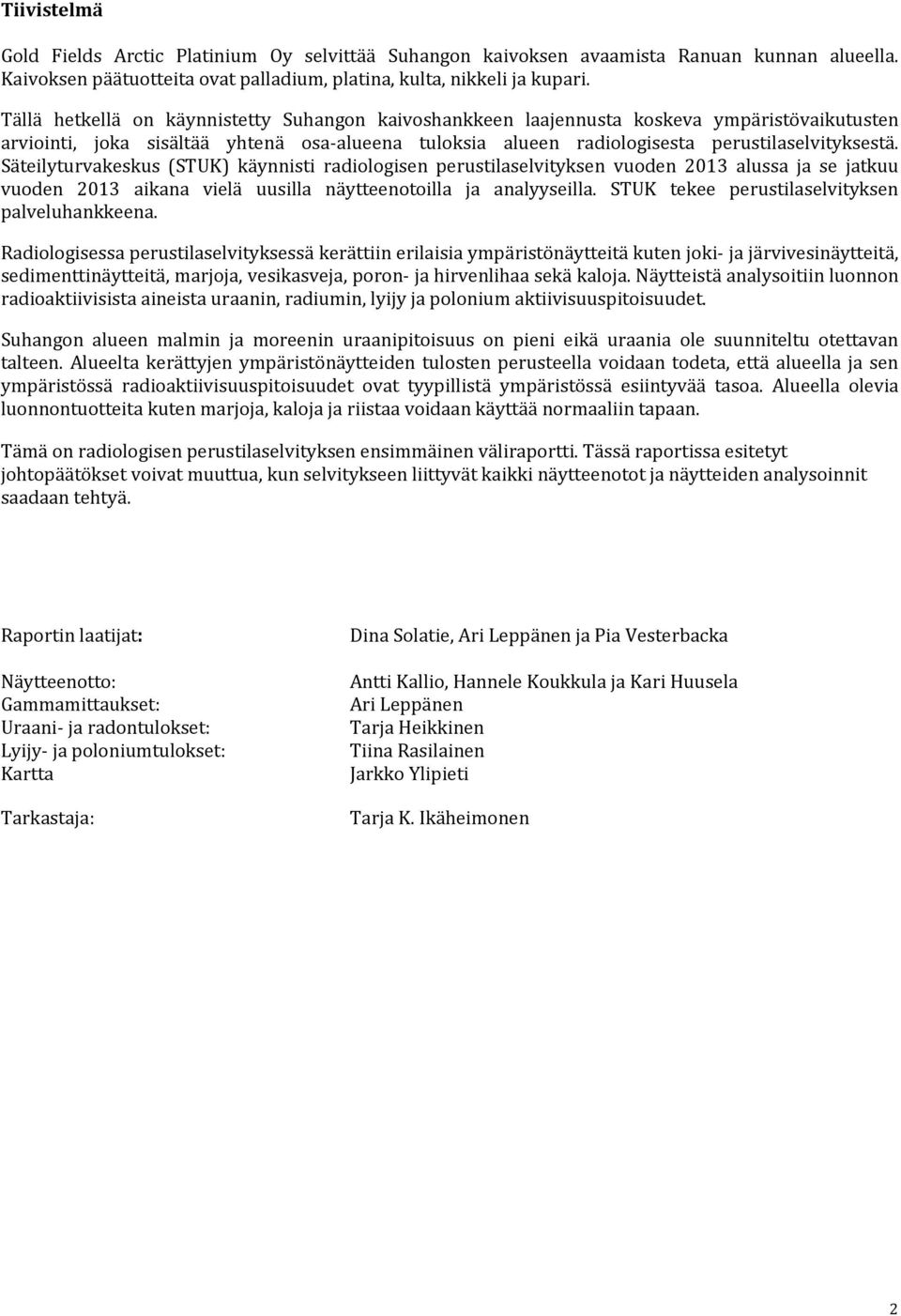 Säteilyturvakeskus (STUK) käynnisti radiologisen perustilaselvityksen vuoden 2013 alussa ja se jatkuu vuoden 2013 aikana vielä uusilla näytteenotoilla ja analyyseilla.