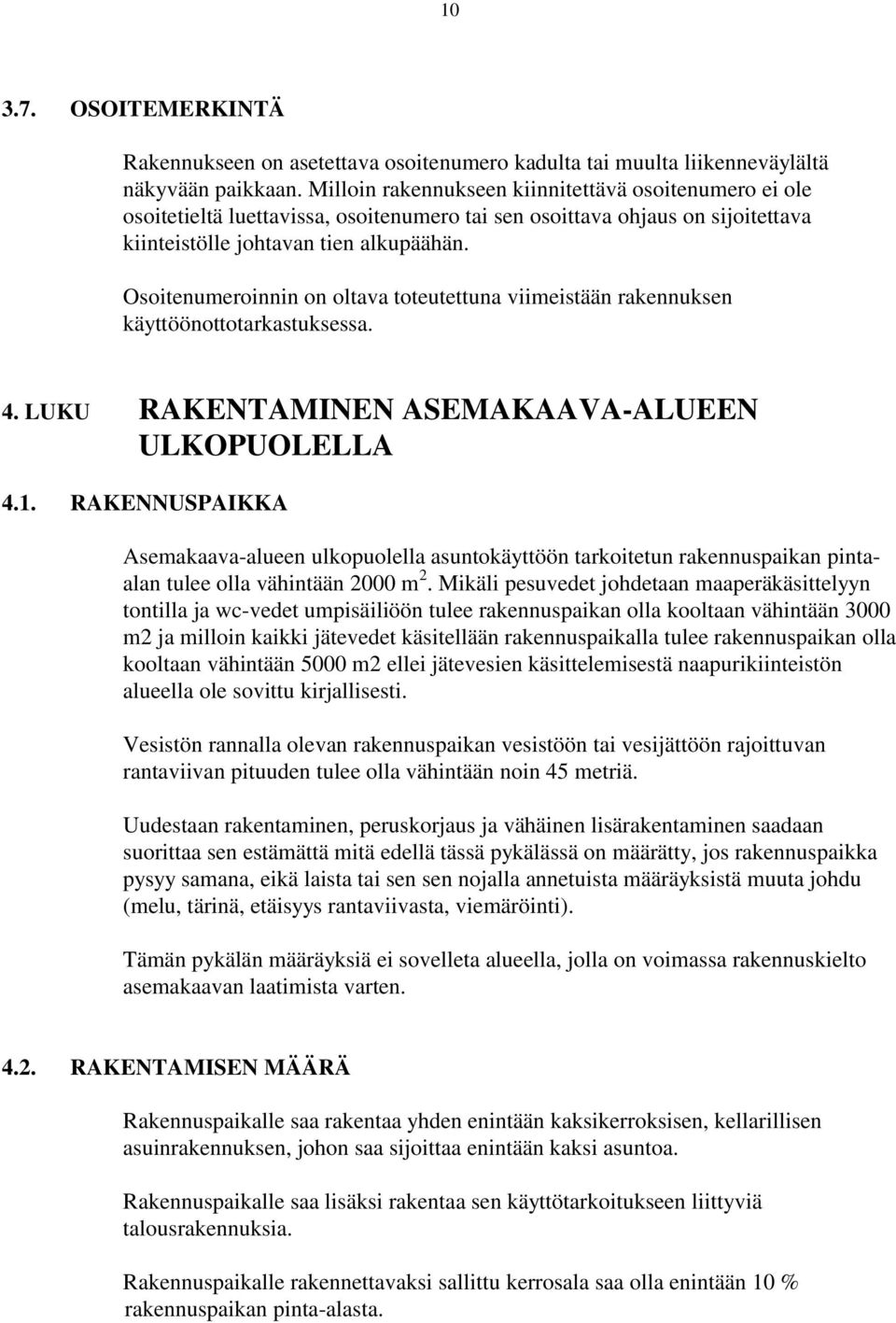 Osoitenumeroinnin on oltava toteutettuna viimeistään rakennuksen käyttöönottotarkastuksessa. 4. LUKU RAKENTAMINEN ASEMAKAAVA-ALUEEN ULKOPUOLELLA 4.1.