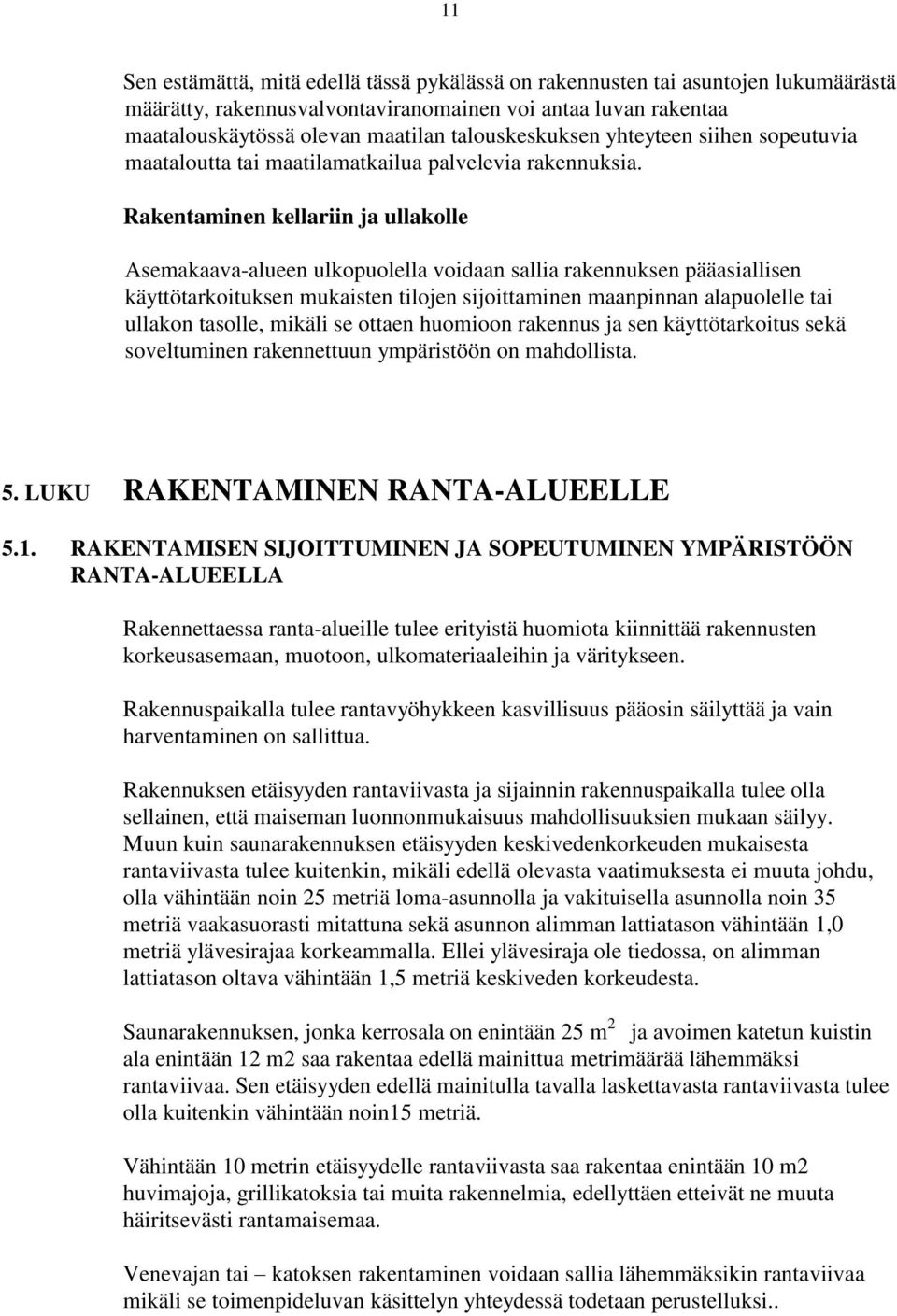 Rakentaminen kellariin ja ullakolle Asemakaava-alueen ulkopuolella voidaan sallia rakennuksen pääasiallisen käyttötarkoituksen mukaisten tilojen sijoittaminen maanpinnan alapuolelle tai ullakon