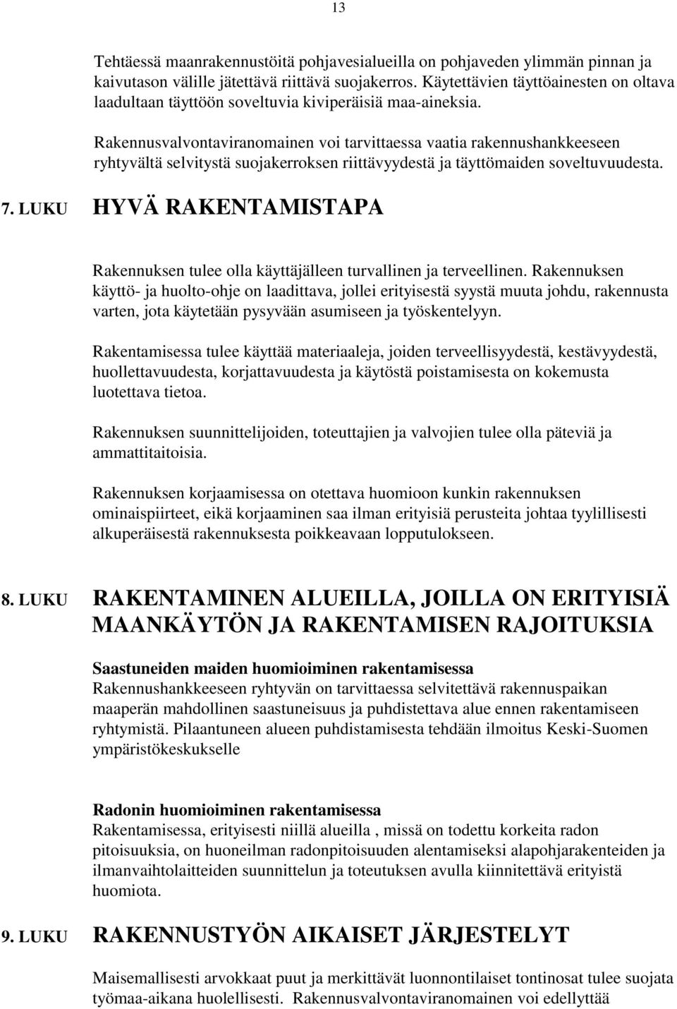 Rakennusvalvontaviranomainen voi tarvittaessa vaatia rakennushankkeeseen ryhtyvältä selvitystä suojakerroksen riittävyydestä ja täyttömaiden soveltuvuudesta. 7.