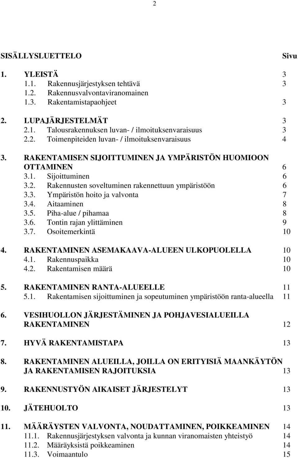 4. Aitaaminen 8 3.5. Piha-alue / pihamaa 8 3.6. Tontin rajan ylittäminen 9 3.7. Osoitemerkintä 10 4. RAKENTAMINEN ASEMAKAAVA-ALUEEN ULKOPUOLELLA 10 4.1. Rakennuspaikka 10 4.2. Rakentamisen määrä 10 5.