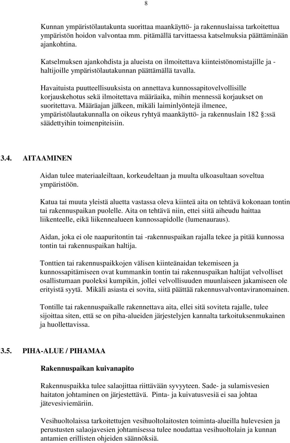 Havaituista puutteellisuuksista on annettava kunnossapitovelvollisille korjauskehotus sekä ilmoitettava määräaika, mihin mennessä korjaukset on suoritettava.